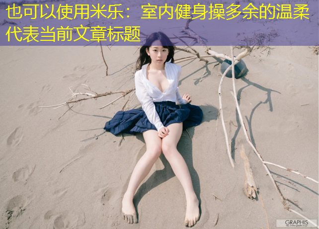 <strong>米乐：室内健身操多余的温柔</strong>
